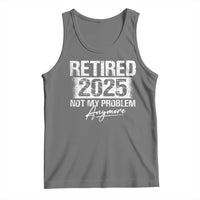 Retirement 2025 Tank Top Retired Not My Problem Anymore