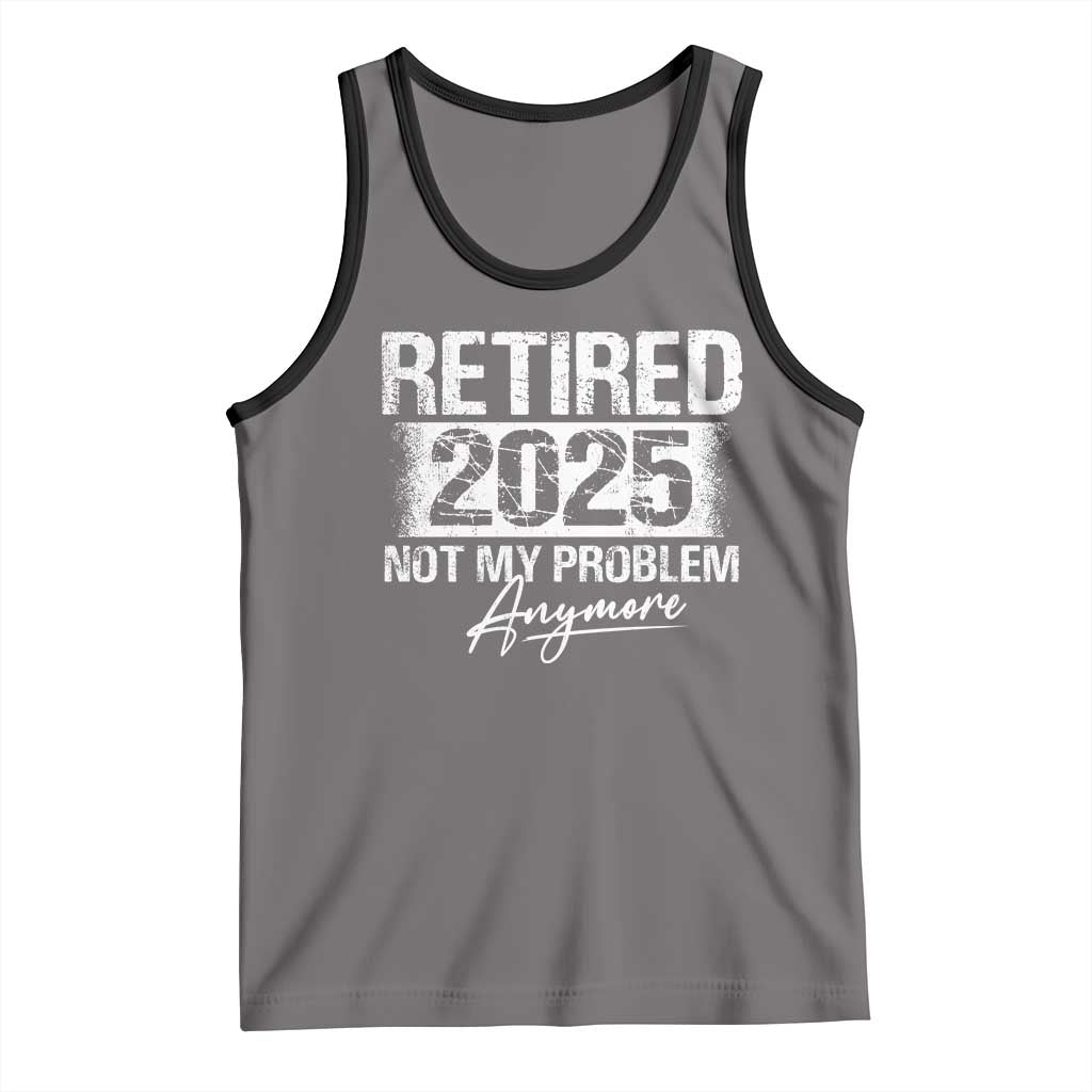 Retirement 2025 Tank Top Retired Not My Problem Anymore