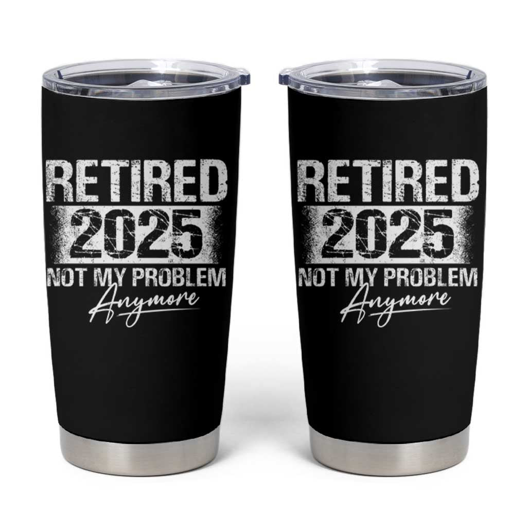 Retirement 2025 Tumbler Cup Retired Not My Problem Anymore