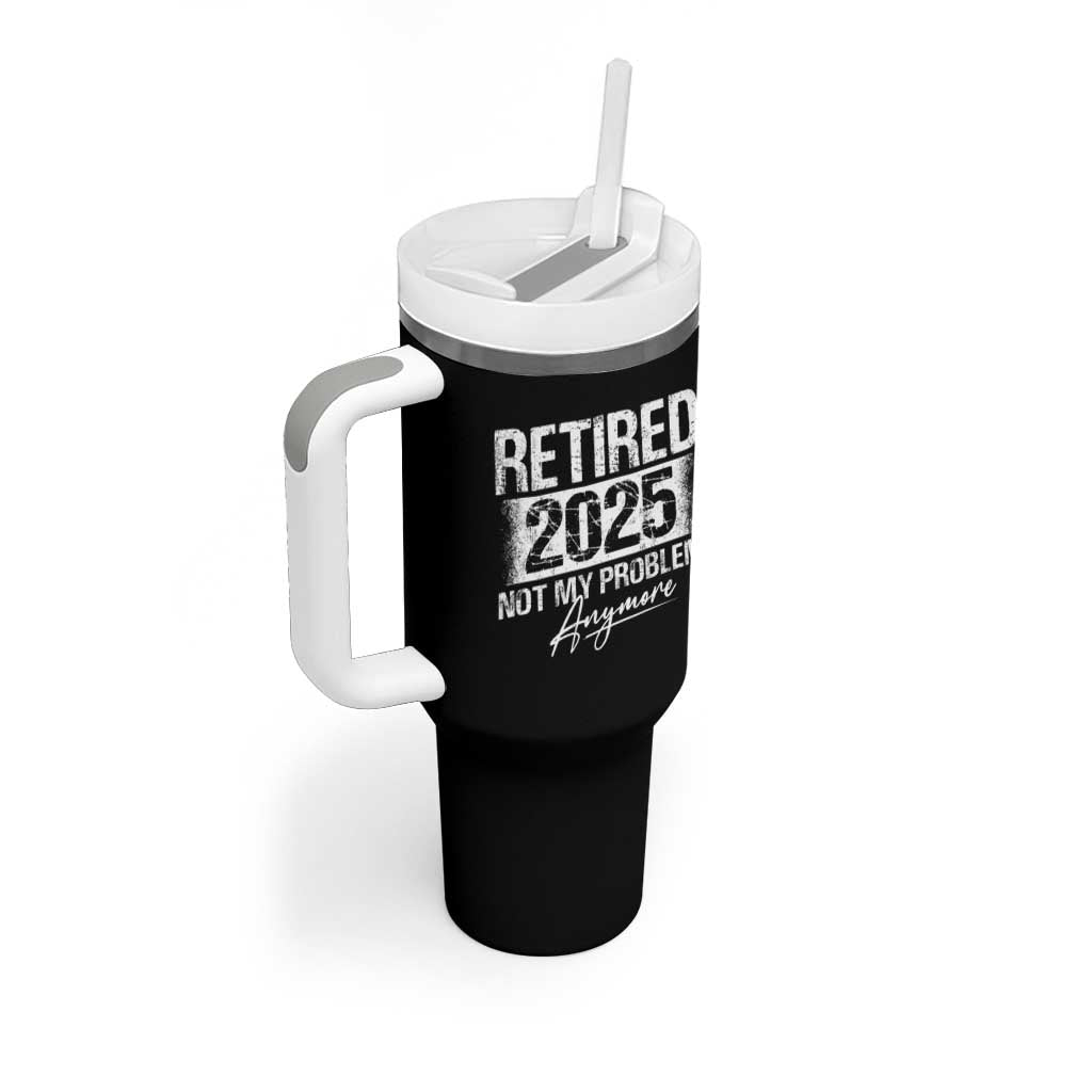 Retirement 2025 Tumbler With Handle Retired Not My Problem Anymore