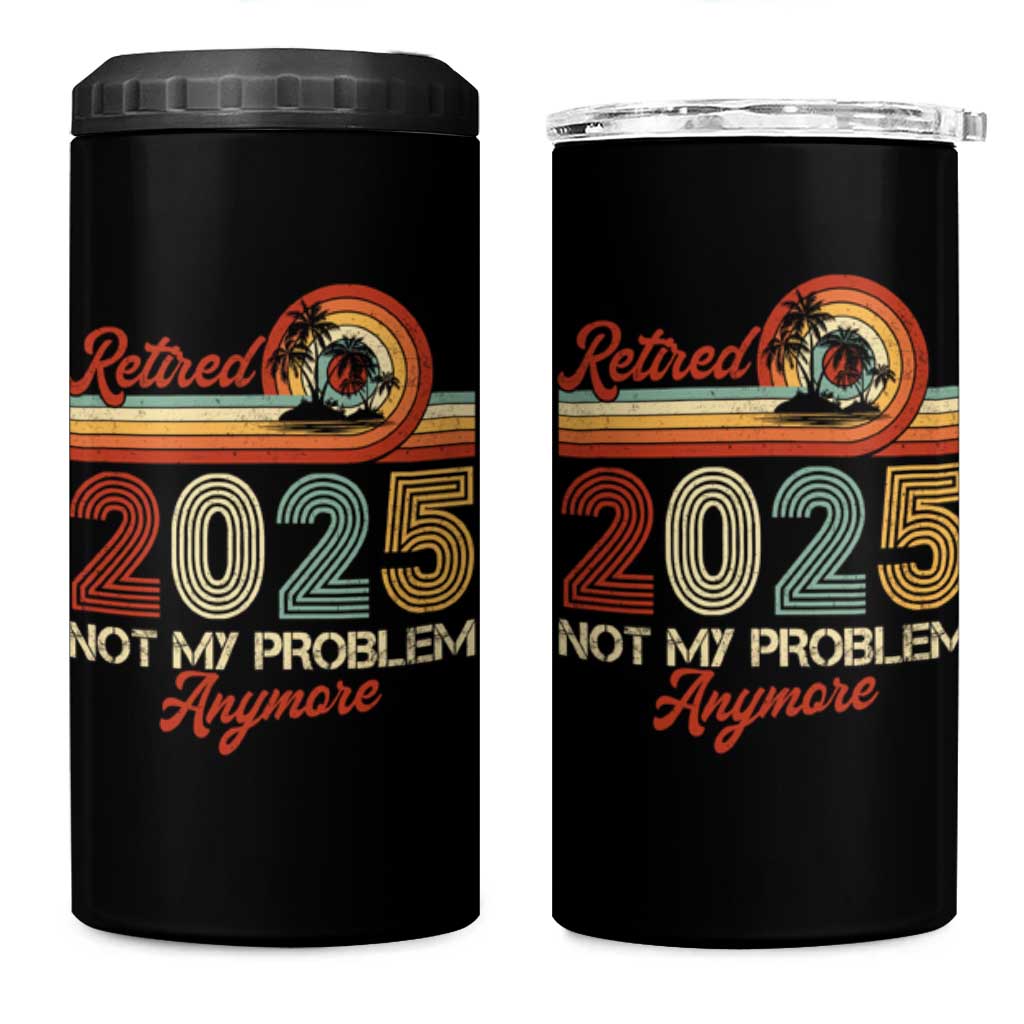 Retirement 2025 4 in 1 Can Cooler Tumbler Retired Not My Problem Anymore Retro