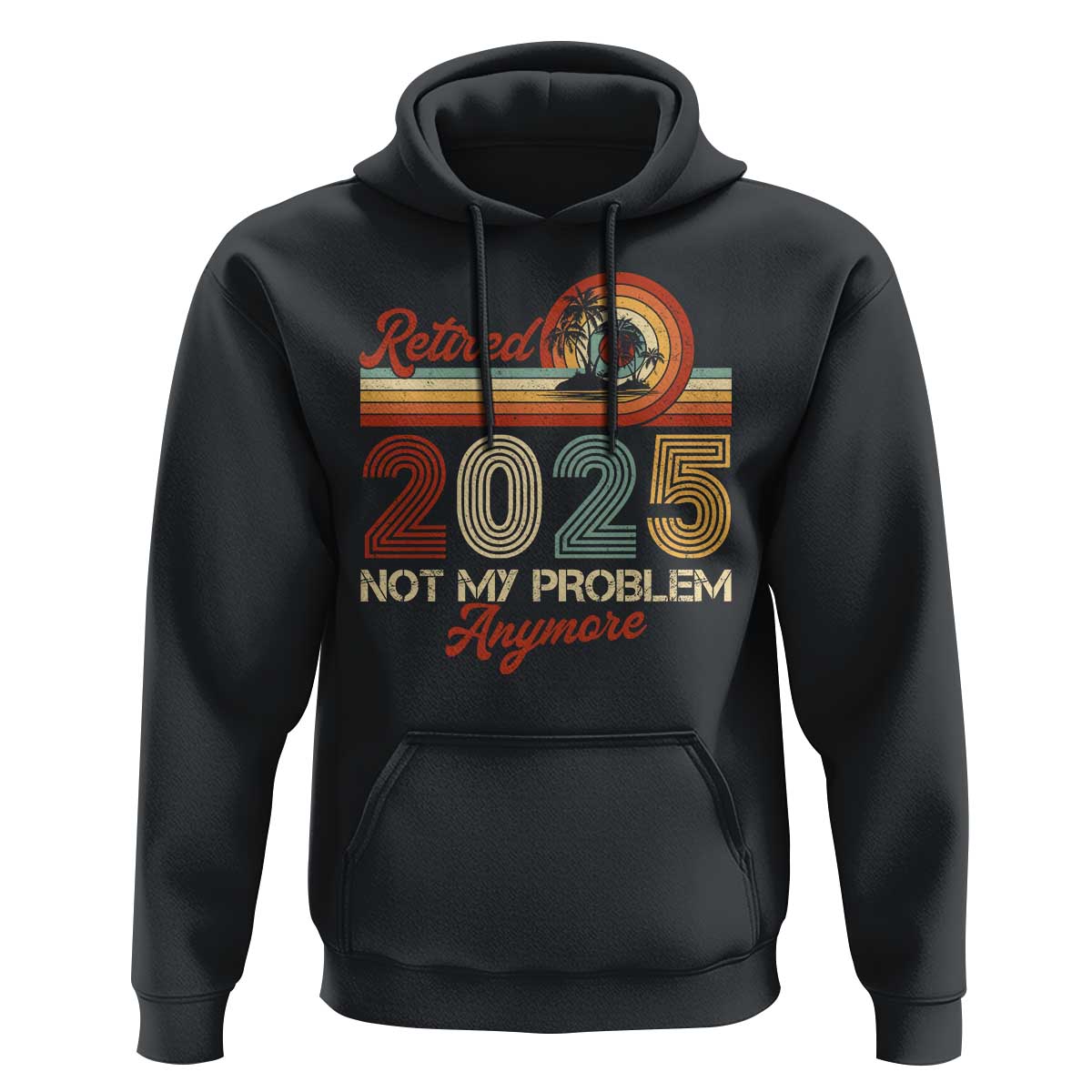 Retirement 2025 Hoodie Retired Not My Problem Anymore Retro