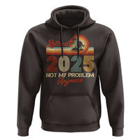 Retirement 2025 Hoodie Retired Not My Problem Anymore Retro