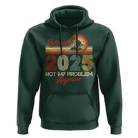 Retirement 2025 Hoodie Retired Not My Problem Anymore Retro