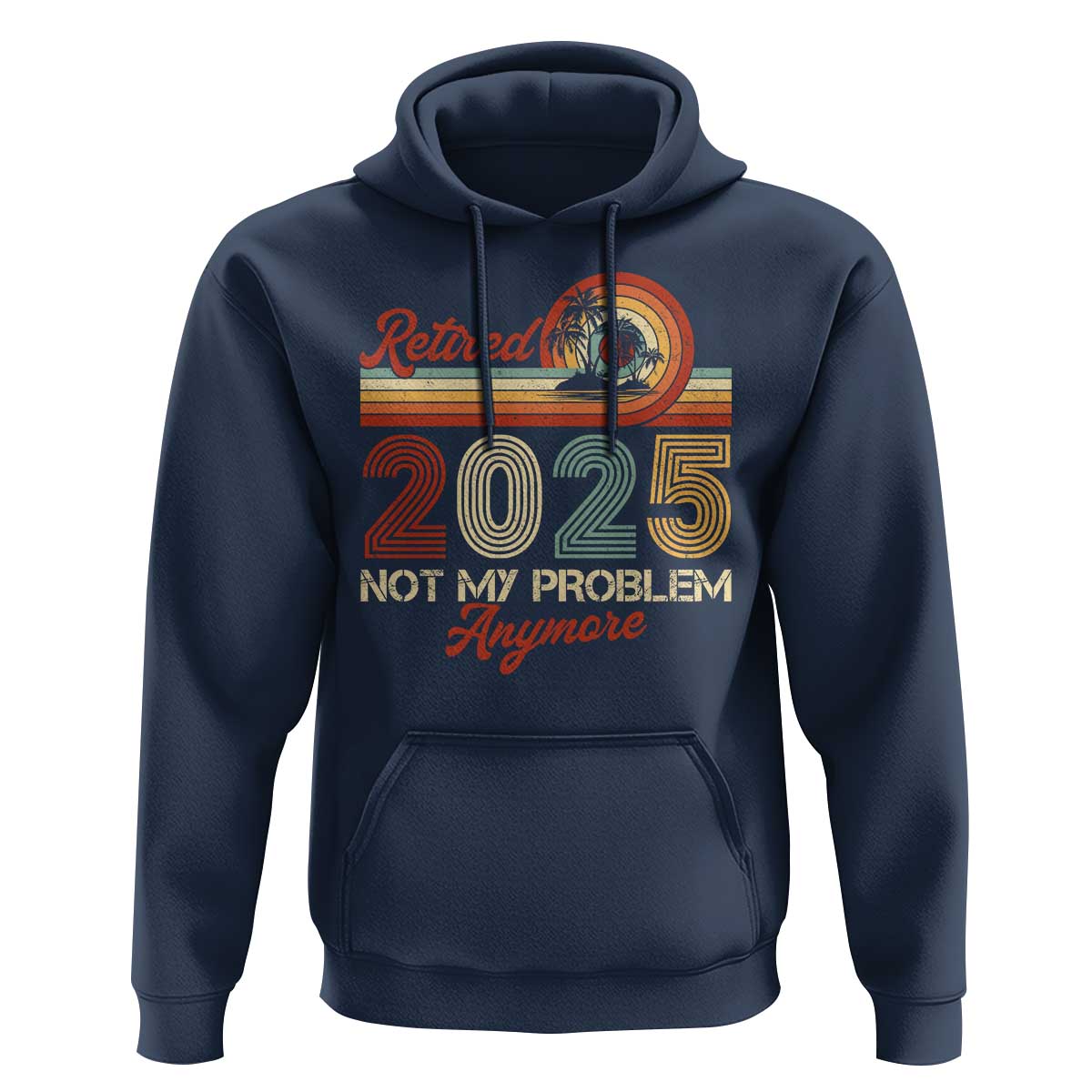 Retirement 2025 Hoodie Retired Not My Problem Anymore Retro