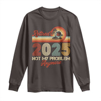 Retirement 2025 Long Sleeve Shirt Retired Not My Problem Anymore Retro