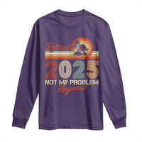 Retirement 2025 Long Sleeve Shirt Retired Not My Problem Anymore Retro
