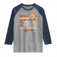 Retirement 2025 Raglan Shirt Retired Not My Problem Anymore Retro