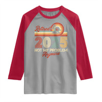 Retirement 2025 Raglan Shirt Retired Not My Problem Anymore Retro