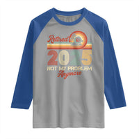 Retirement 2025 Raglan Shirt Retired Not My Problem Anymore Retro