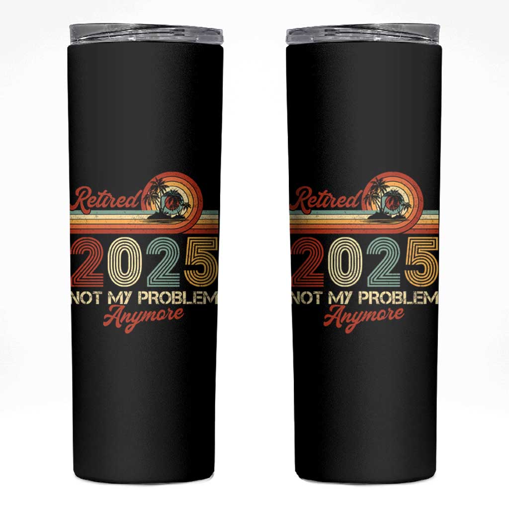 Retirement 2025 Skinny Tumbler Retired Not My Problem Anymore Retro