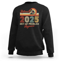 Retirement 2025 Sweatshirt Retired Not My Problem Anymore Retro - Wonder Print Shop