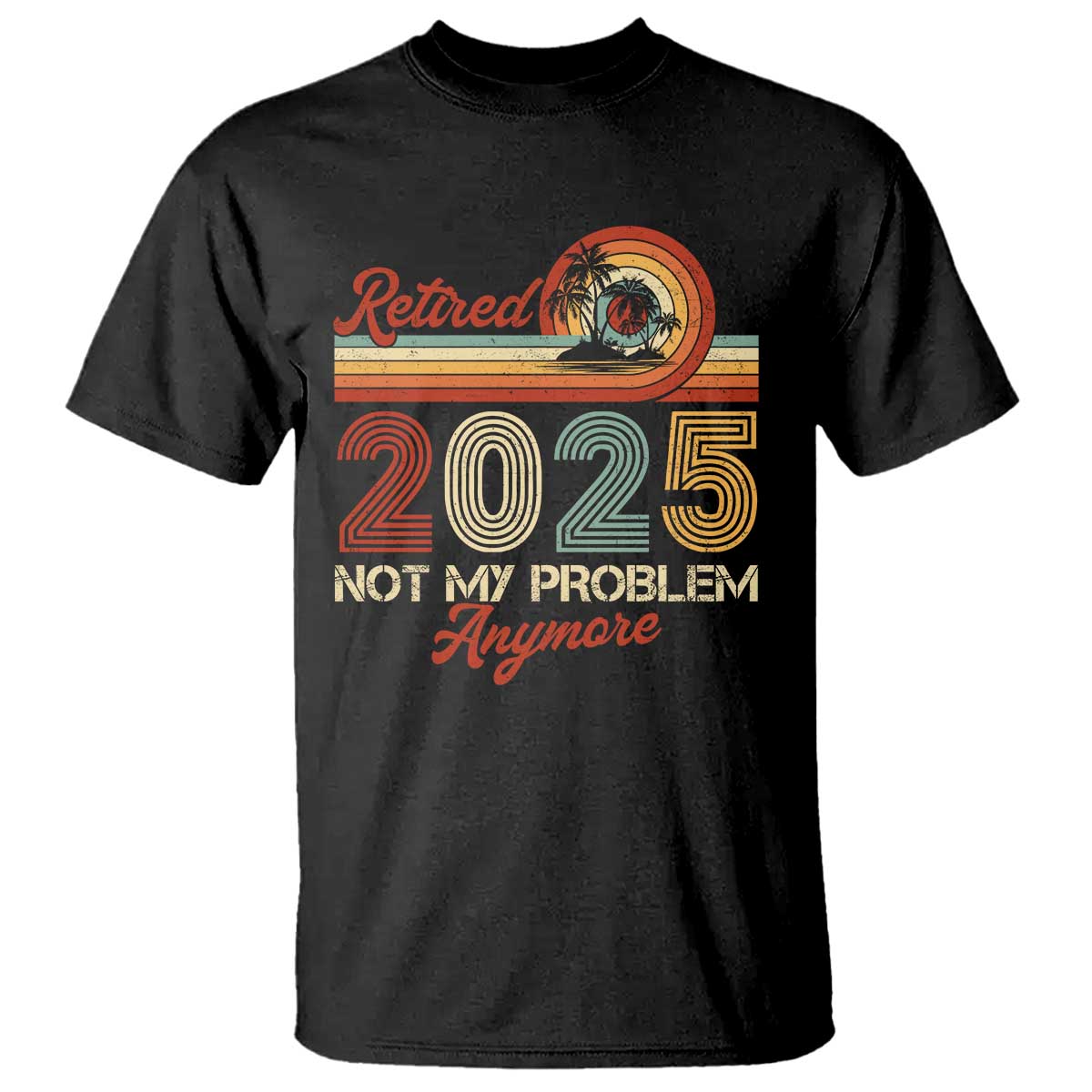 Retirement 2025 T Shirt Retired Not My Problem Anymore Retro - Wonder Print Shop