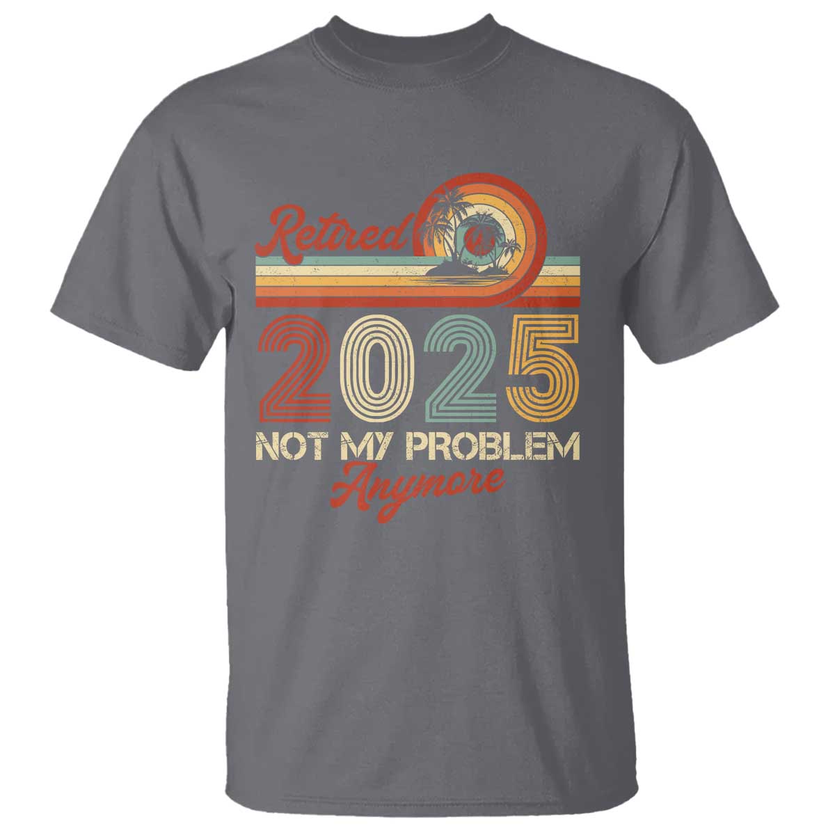 Retirement 2025 T Shirt Retired Not My Problem Anymore Retro - Wonder Print Shop