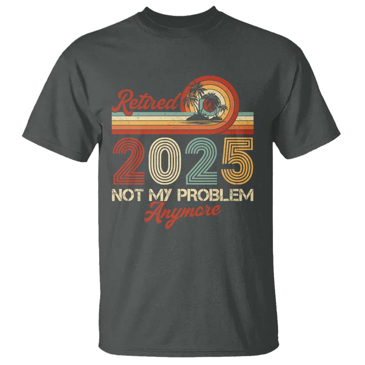 Retirement 2025 T Shirt Retired Not My Problem Anymore Retro - Wonder Print Shop