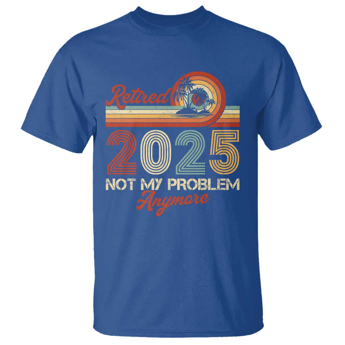 Retirement 2025 T Shirt Retired Not My Problem Anymore Retro - Wonder Print Shop