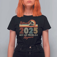 Retirement 2025 T Shirt For Women Retired Not My Problem Anymore Retro - Wonder Print Shop