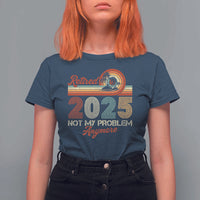 Retirement 2025 T Shirt For Women Retired Not My Problem Anymore Retro - Wonder Print Shop