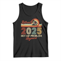 Retirement 2025 Tank Top Retired Not My Problem Anymore Retro