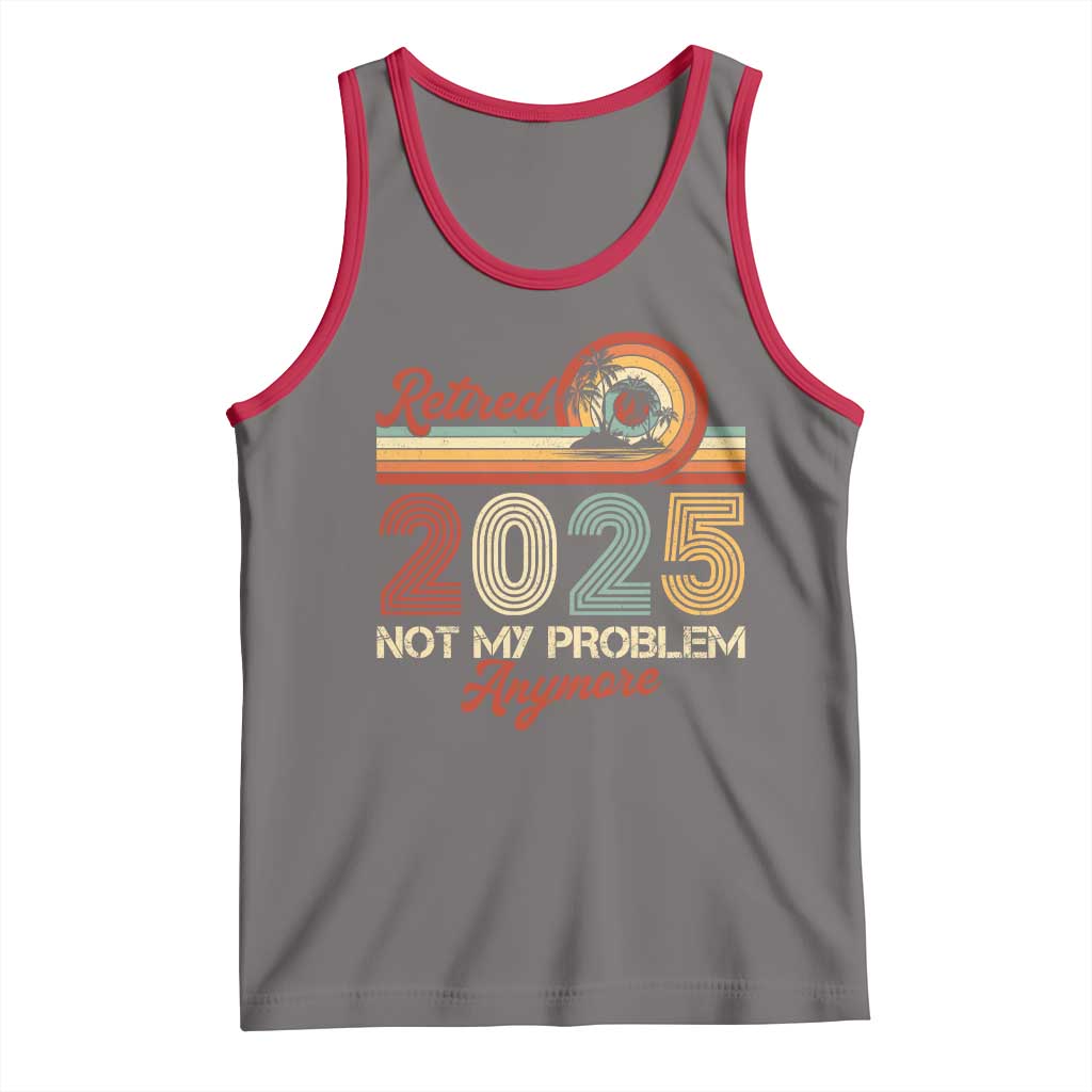 Retirement 2025 Tank Top Retired Not My Problem Anymore Retro