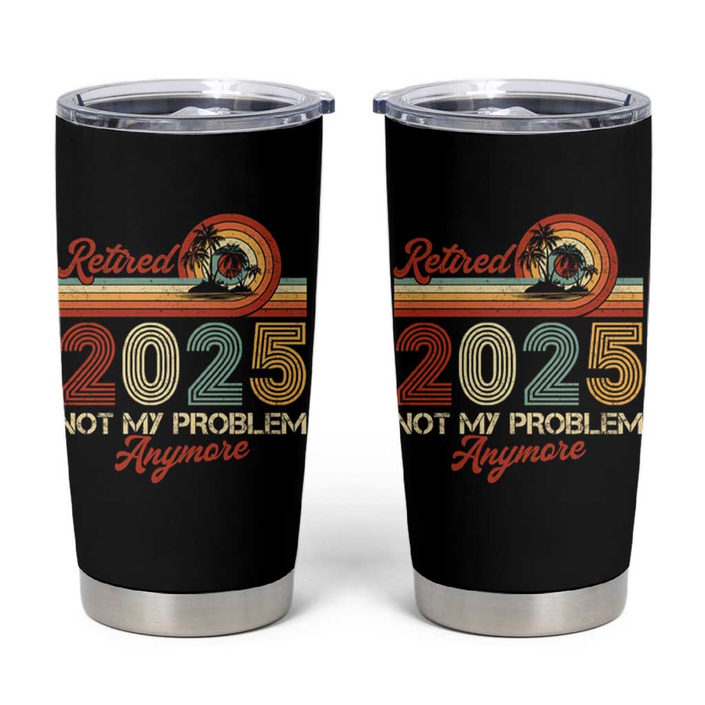 Retirement 2025 Tumbler Cup Retired Not My Problem Anymore Retro