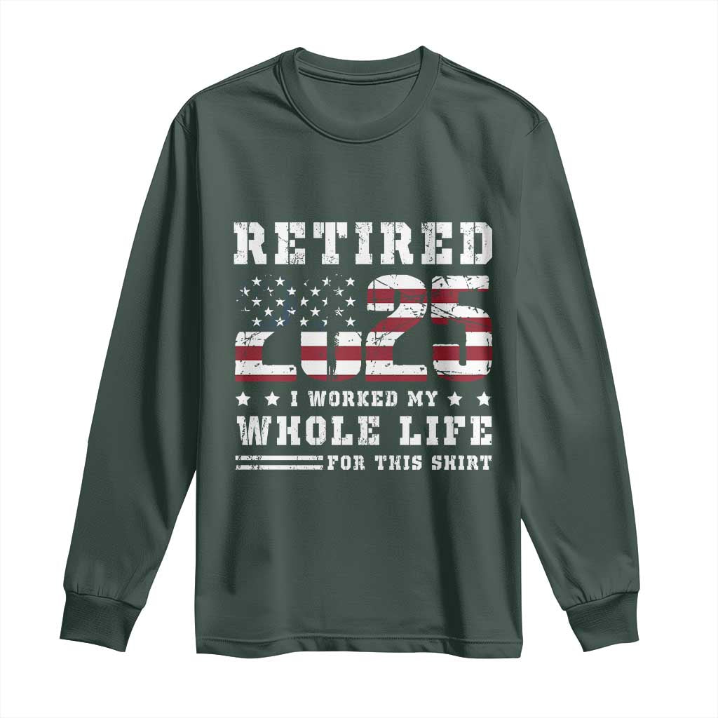 Retirement 2025 Long Sleeve Shirt I Worked My Whole Life For This Shirt