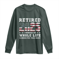 Retirement 2025 Long Sleeve Shirt I Worked My Whole Life For This Shirt