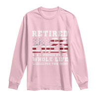 Retirement 2025 Long Sleeve Shirt I Worked My Whole Life For This Shirt