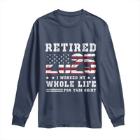 Retirement 2025 Long Sleeve Shirt I Worked My Whole Life For This Shirt