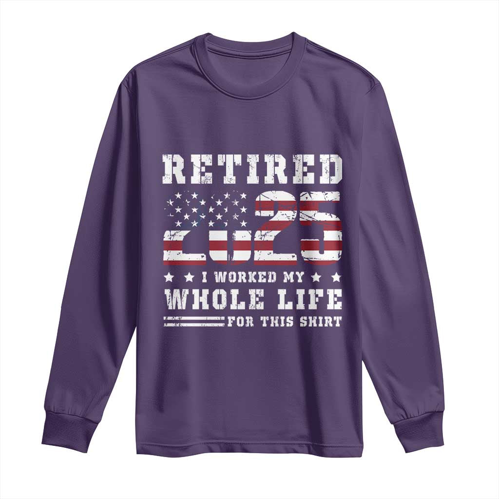 Retirement 2025 Long Sleeve Shirt I Worked My Whole Life For This Shirt