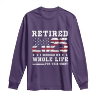Retirement 2025 Long Sleeve Shirt I Worked My Whole Life For This Shirt