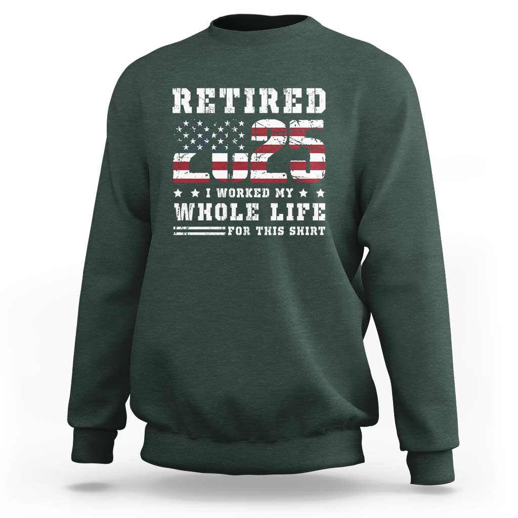 Retirement 2025 Sweatshirt I Worked My Whole Life For This Shirt
