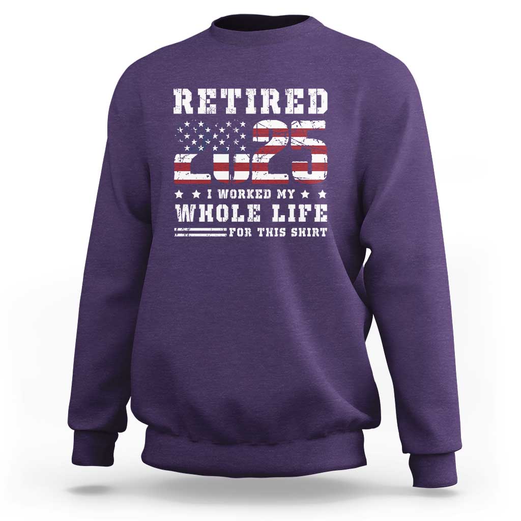 Retirement 2025 Sweatshirt I Worked My Whole Life For This Shirt