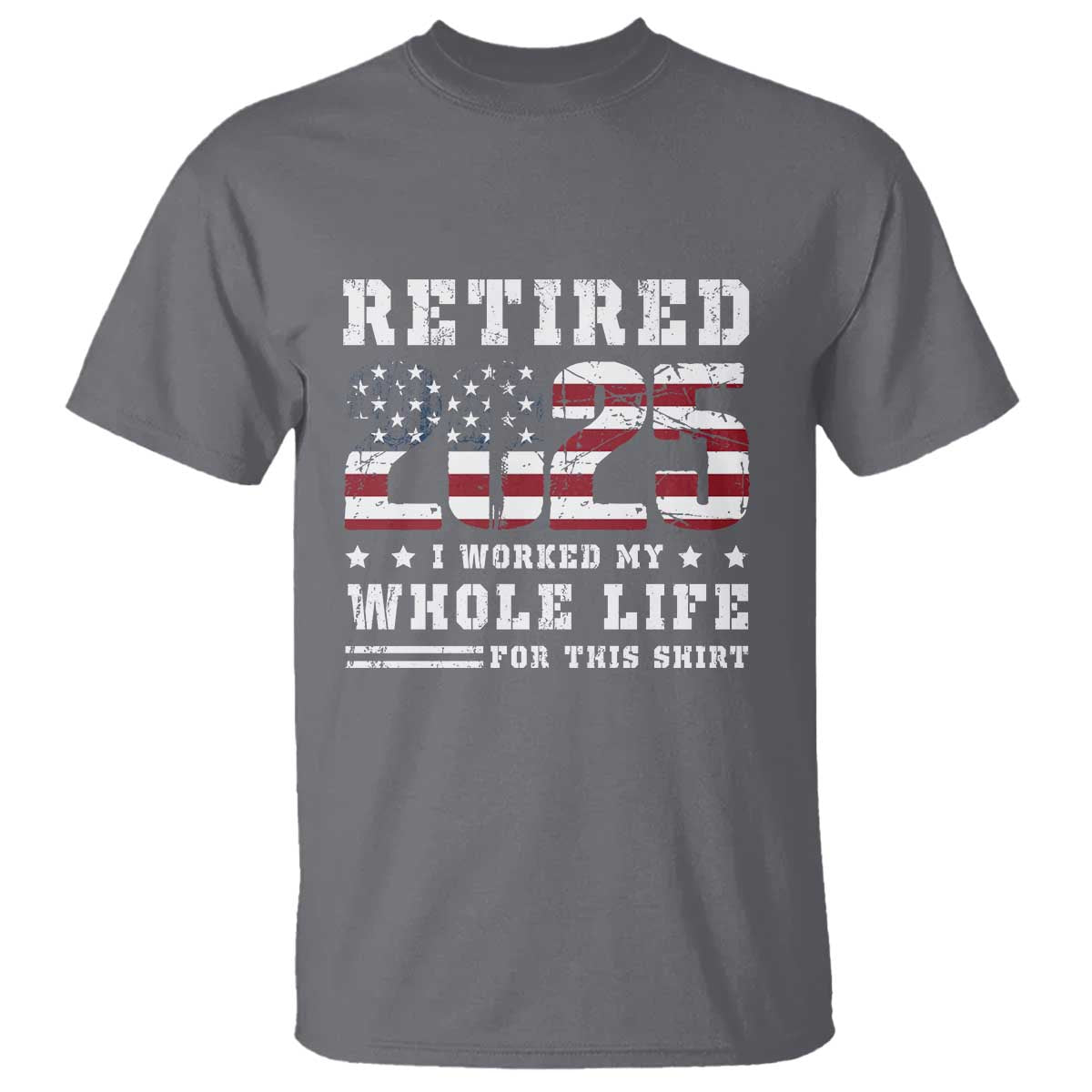 Retirement 2025 T Shirt I Worked My Whole Life For This Shirt - Wonder Print Shop