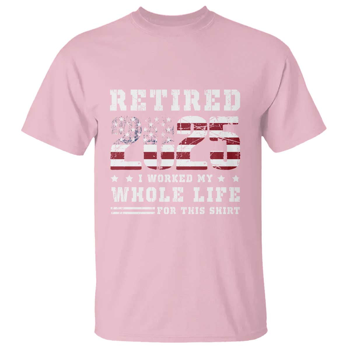 Retirement 2025 T Shirt I Worked My Whole Life For This Shirt - Wonder Print Shop