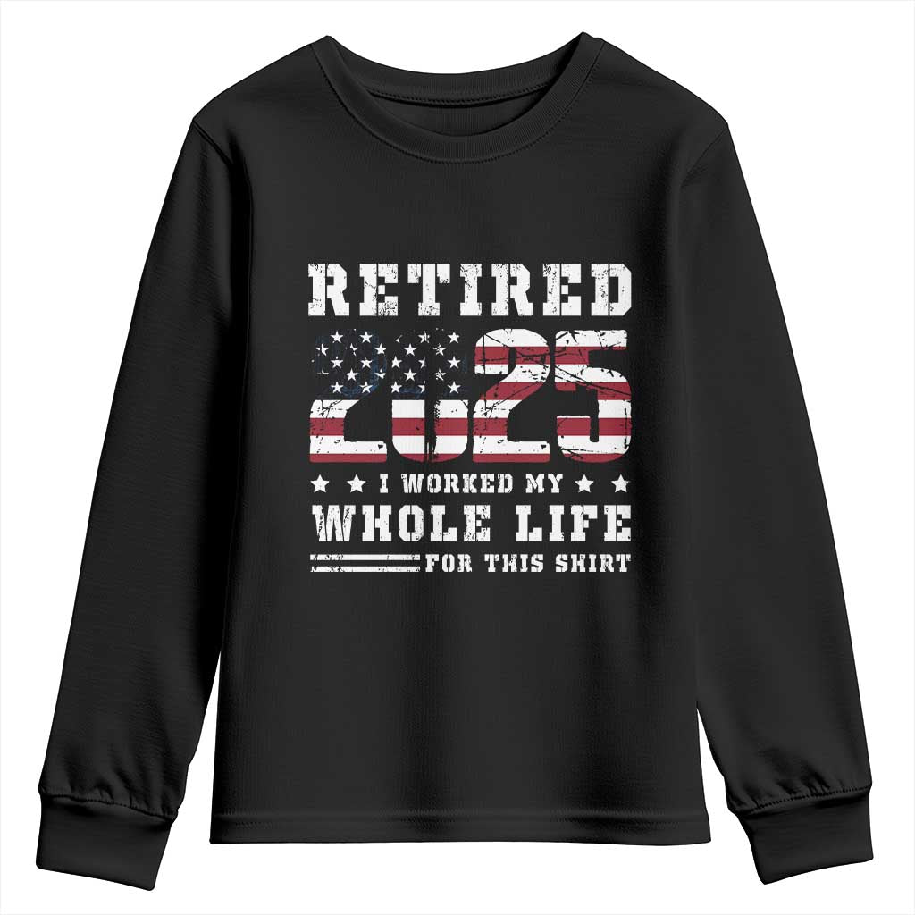 Retirement 2025 Youth Sweatshirt I Worked My Whole Life For This Shirt