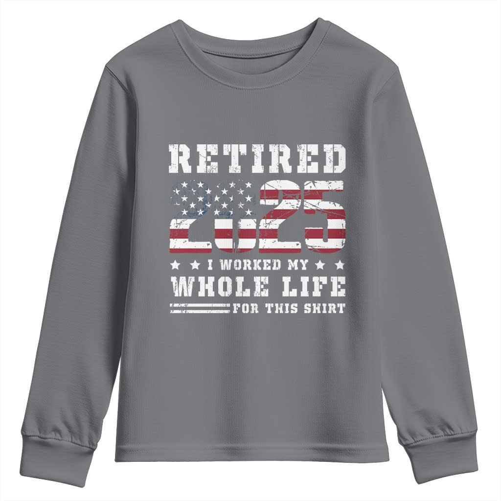 Retirement 2025 Youth Sweatshirt I Worked My Whole Life For This Shirt