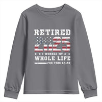 Retirement 2025 Youth Sweatshirt I Worked My Whole Life For This Shirt