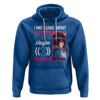 I Only Care About Anime Hoodie And Like Maybe 3 People Japanese Manga - Wonder Print Shop