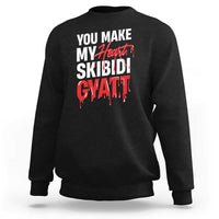 Funny Meme Valentine's Day Sweatshirt You Make My Heart Skibidi Gyatt