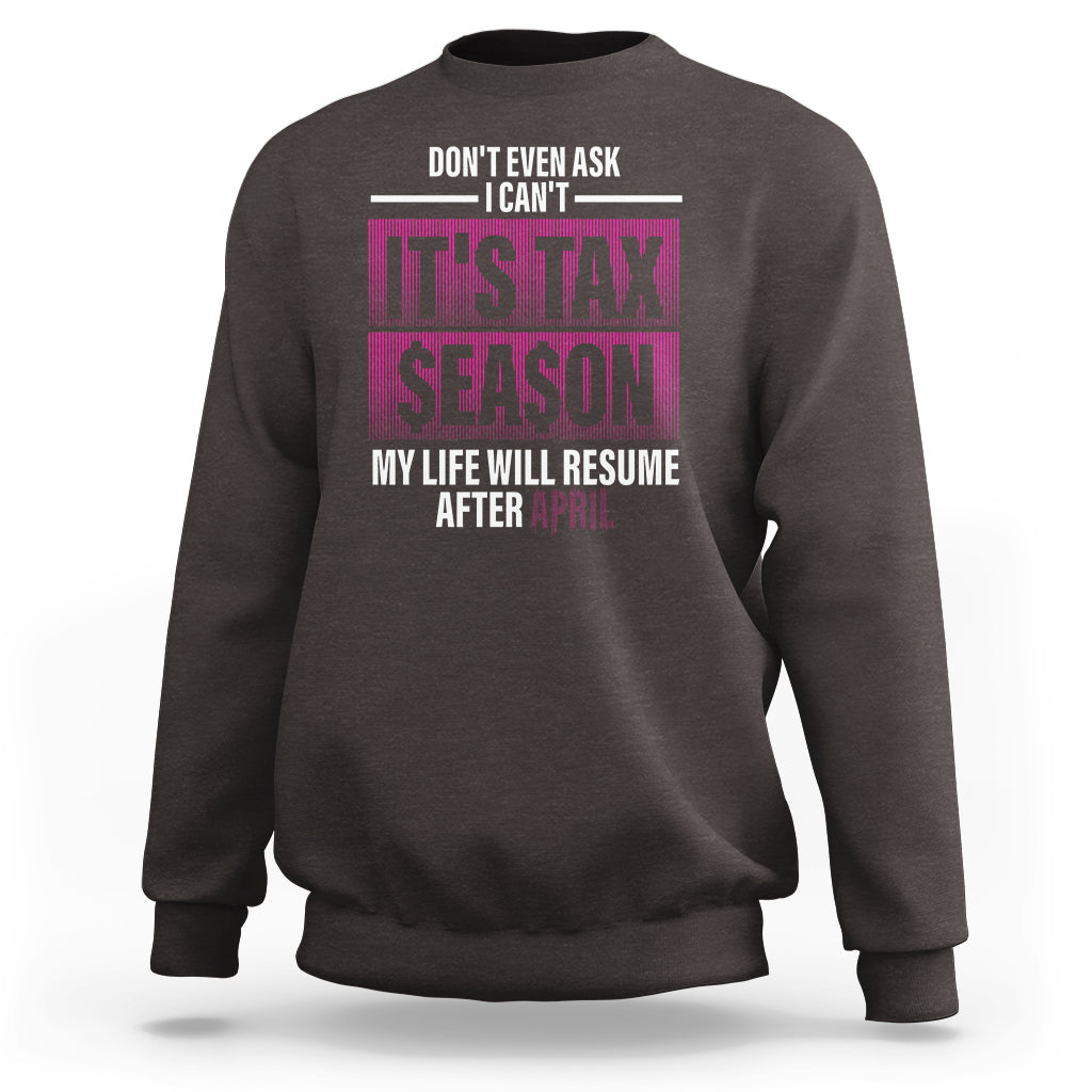 Funny Accountant Sweatshirt Don't Even Ask I Can't It's Tax SeaSon My Life Will Resume After April - Wonder Print Shop