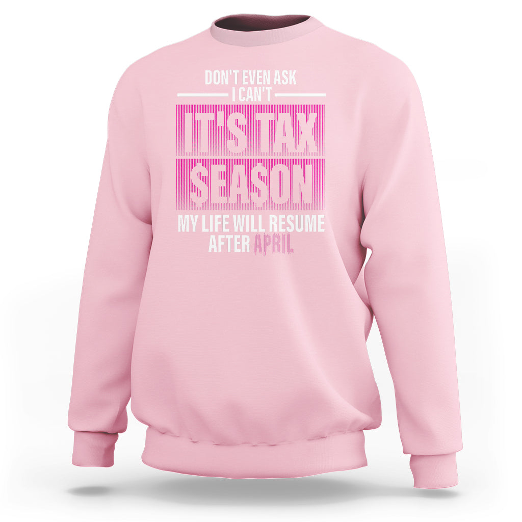 Funny Accountant Sweatshirt Don't Even Ask I Can't It's Tax SeaSon My Life Will Resume After April - Wonder Print Shop