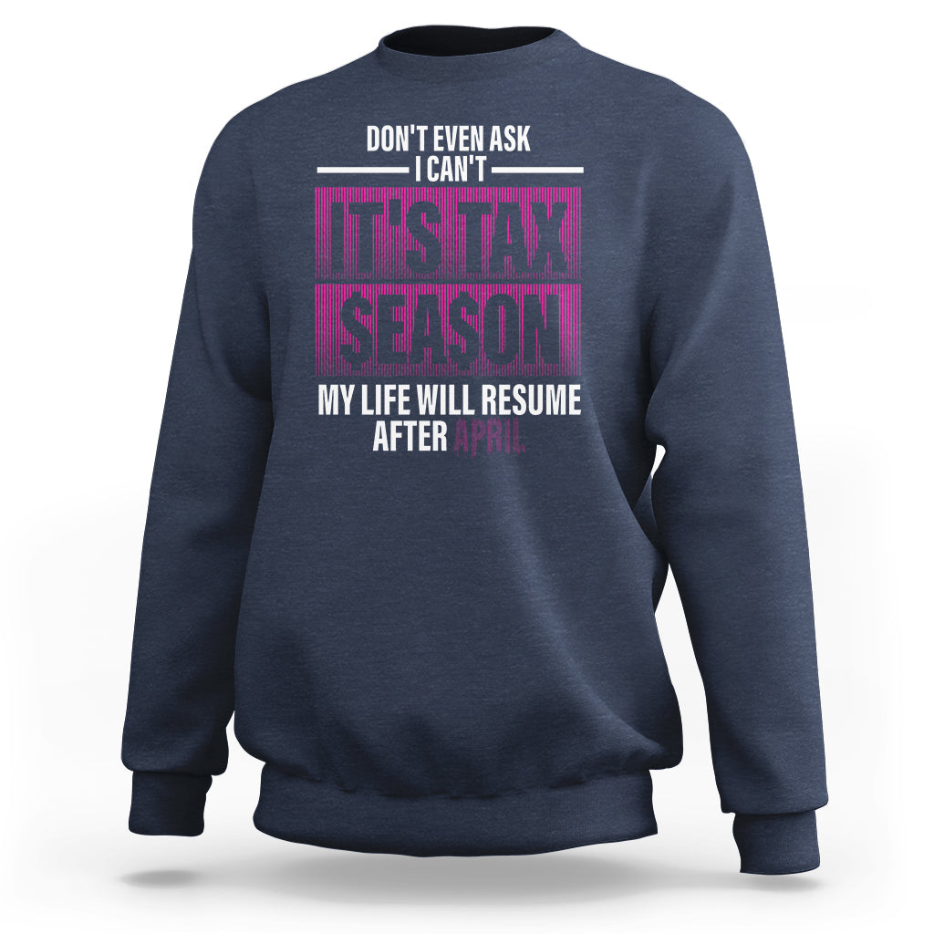 Funny Accountant Sweatshirt Don't Even Ask I Can't It's Tax SeaSon My Life Will Resume After April - Wonder Print Shop