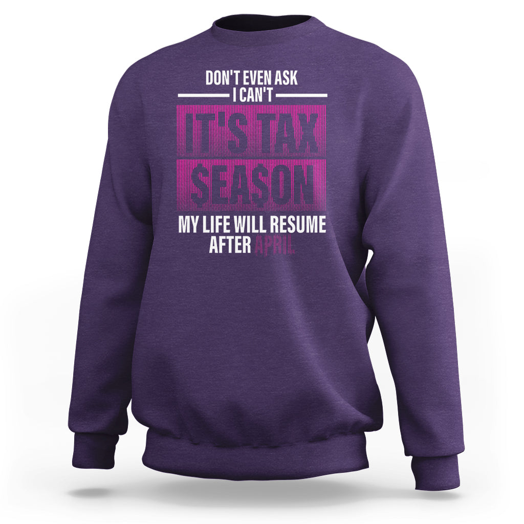 Funny Accountant Sweatshirt Don't Even Ask I Can't It's Tax SeaSon My Life Will Resume After April - Wonder Print Shop