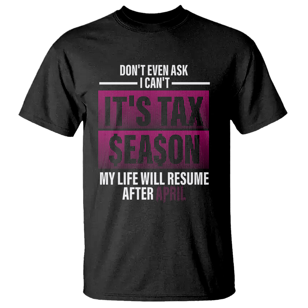 Funny Accountant T Shirt Don't Even Ask I Can't It's Tax SeaSon My Life Will Resume After April - Wonder Print Shop