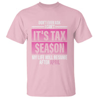 Funny Accountant T Shirt Don't Even Ask I Can't It's Tax SeaSon My Life Will Resume After April - Wonder Print Shop