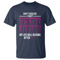 Funny Accountant T Shirt Don't Even Ask I Can't It's Tax SeaSon My Life Will Resume After April - Wonder Print Shop