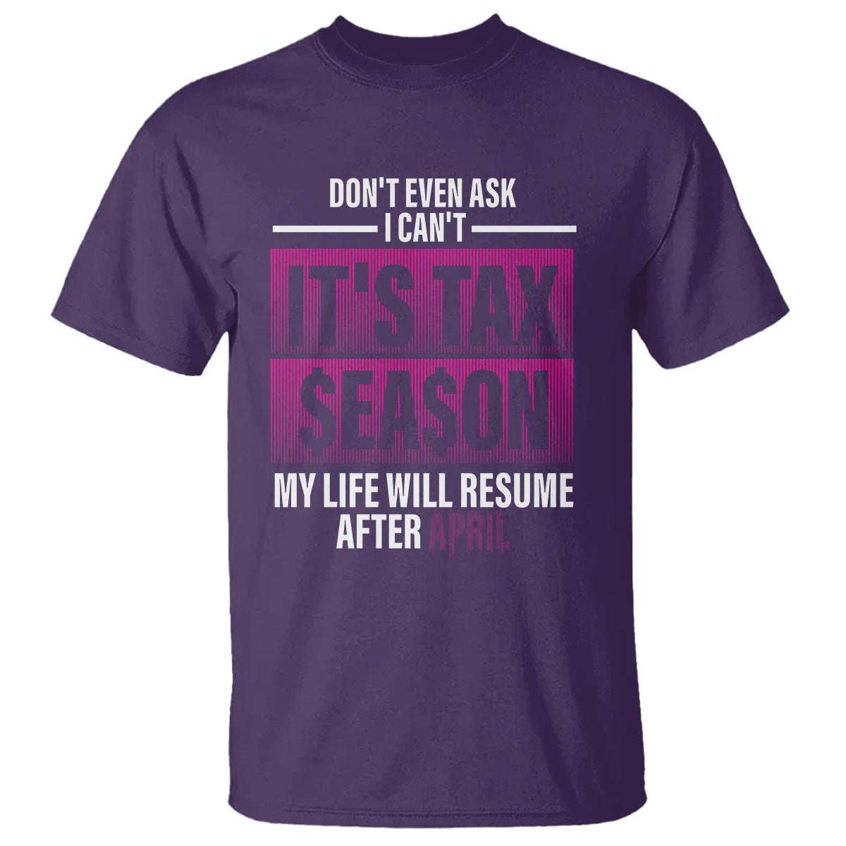 Funny Accountant T Shirt Don't Even Ask I Can't It's Tax SeaSon My Life Will Resume After April - Wonder Print Shop