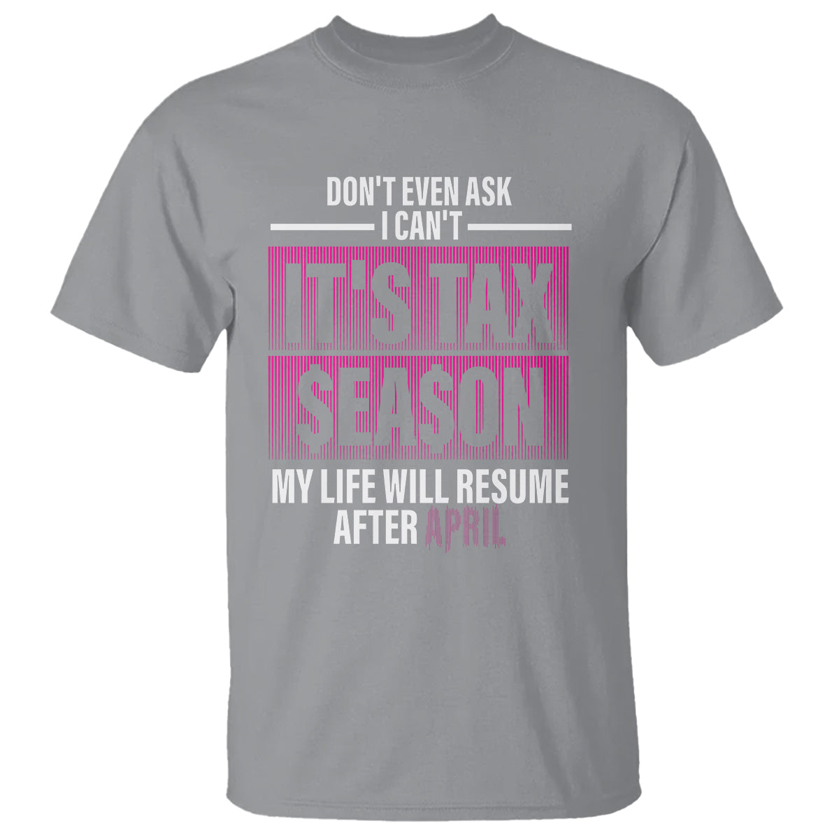 Funny Accountant T Shirt Don't Even Ask I Can't It's Tax SeaSon My Life Will Resume After April - Wonder Print Shop