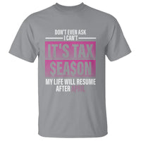Funny Accountant T Shirt Don't Even Ask I Can't It's Tax SeaSon My Life Will Resume After April - Wonder Print Shop
